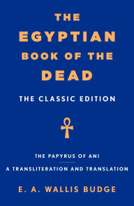 Title: The Egyptian Book of the Dead: The Classic Edition, Author: E. A. Wallis Budge