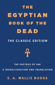 Title: The Egyptian Book of the Dead: The Classic Edition, Author: E. A. Wallis Budge