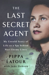 The Last Secret Agent: My Untold Story as a Spy Behind Nazi Lines