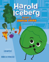 Title: Harold the Iceberg Is Not a Super Food, Author: Lisa Wyzlic