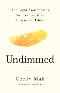 Title: Undimmed: The Eight Awarenesses for Freedom from Unwanted Habits, Author: Cecily Mak