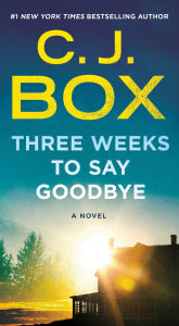 Title: Three Weeks to Say Goodbye: A Novel, Author: C. J. Box