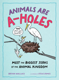 Title: Animals Are A-holes: Meet the Biggest Jerks of the Animal Kingdom, Author: Brynn Wallace