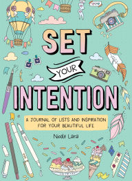 Title: Set Your Intention: A Journal of Lists and Inspiration for Your Beautiful Life, Author: Nicole Lara