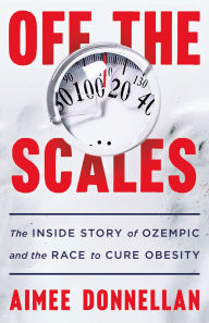 Title: Off the Scales: The Inside Story of Ozempic and the Race to Cure Obesity, Author: Aimee Donnellan