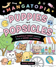 Title: Mangatopia: Puppies and Popsicles: A Playfully Sweet Coloring Book of Anime and Manga, Author: Maddie Morales