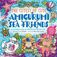 Title: The Cutest of Cute Amigurumi Sea Friends: A Coloring Book of Crocheted Ocean Life, Author: K. Camero