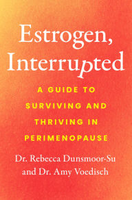 Title: Estrogen, Interrupted: A Guide to Surviving and Thriving in Perimenopause, Author: Rebecca Dunsmoor-Su