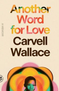 Title: Another Word for Love: A Memoir, Author: Carvell Wallace