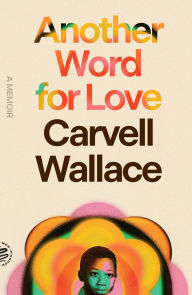 Title: Another Word for Love: A Memoir, Author: Carvell Wallace