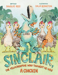 Title: Sinclair, the Velociraptor Who Thought He Was a Chicken, Author: Douglas Rees