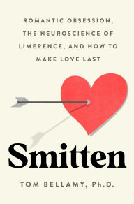 Title: Smitten: Romantic Obsession, the Neuroscience of Limerence, and How to Make Love Last, Author: Tom Bellamy Ph.D.