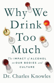 Title: Why We Drink Too Much: The Impact of Alcohol on Our Bodies and Culture, Author: Charles Knowles