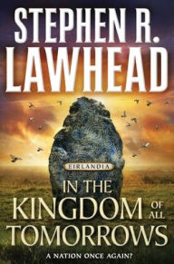 Title: In the Kingdom of All Tomorrows: Eirlandia, Book Three, Author: Stephen R. Lawhead