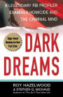 Dark Dreams: A Legendary FBI Profiler Examines Homicide and the Criminal Mind