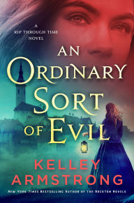 Title: An Ordinary Sort of Evil: A Rip Through Time Novel, Author: Kelley Armstrong