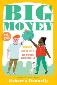 Title: Big Money: What It Is, How We Use It, and Why Our Choices Matter, Author: Rebecca Donnelly