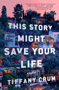 Title: This Story Might Save Your Life: A Novel, Author: Tiffany Crum