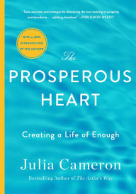 Title: The Prosperous Heart: Creating a Life of Enough, Author: Julia Cameron