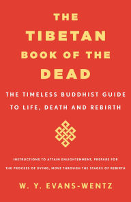 Title: The Tibetan Book of the Dead: The Timeless Buddhist Guide to Life, Death and Rebirth, Author: W. Y. Evans-Wentz