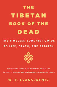 Title: The Tibetan Book of the Dead: The Timeless Buddhist Guide to Life, Death, and Rebirth, Author: W. Y. Evans-Wentz