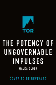 Title: The Potency of Ungovernable Impulses, Author: Malka Older