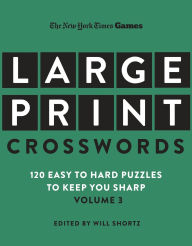 Title: New York Times Games Large-Print Crosswords Volume 3: 120 Easy to Hard Puzzles to Keep You Sharp, Author: The New York Times