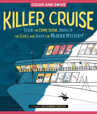 Title: Color and Solve: Killer Cruise: Color the Crime Scene, Analyze the Clues, and Solve the Murder Mystery!, Author: Alessandra Santelli