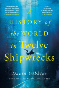 Title: A History of the World in Twelve Shipwrecks, Author: David Gibbins