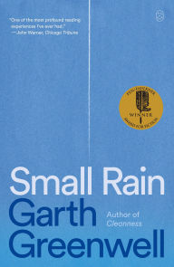 Title: Small Rain: A Novel, Author: Garth Greenwell
