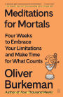 Meditations for Mortals: Four Weeks to Embrace Your Limitations and Make Time for What Counts