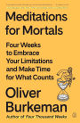 Meditations for Mortals: Four Weeks to Embrace Your Limitations and Make Time for What Counts