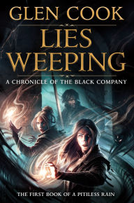 Title: Lies Weeping: Volume 1 of the Black Company Saga: A Pitiless Rain, Author: Glen Cook