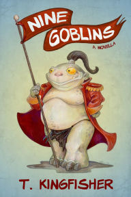 Title: Nine Goblins: A Novella, Author: T. Kingfisher