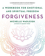 Title: Forgiveness: A Workbook for Emotional and Spiritual Freedom, Author: Michelle Wadleigh