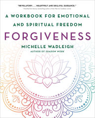 Title: Forgiveness: A Workbook for Emotional and Spiritual Freedom, Author: Michelle Wadleigh
