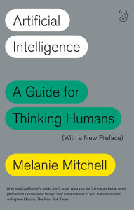 Title: Artificial Intelligence: A Guide for Thinking Humans (With a New Preface), Author: Melanie Mitchell