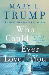 Title: Who Could Ever Love You: A Family Memoir, Author: Mary L. Trump