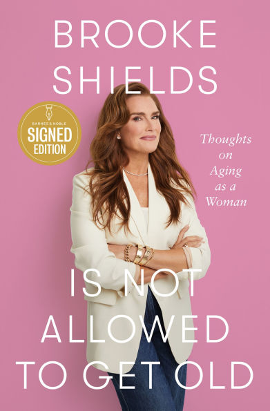 Brooke Shields Is Not Allowed to Get Old: Thoughts on Aging as a Woman (Signed Book)