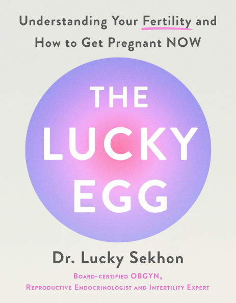 The Lucky Egg: Understanding Your Fertility and How to Get Pregnant NOW