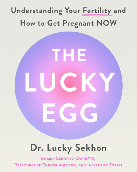 The Lucky Egg: Understanding Your Fertility and How to Get Pregnant NOW