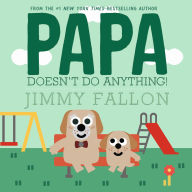 Title: Papa Doesn't Do Anything!, Author: Jimmy Fallon