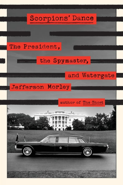 Scorpions' Dance: the President, Spymaster, and Watergate
