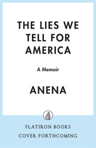 Title: The Lies We Tell for America: A Memoir, Author: Anena