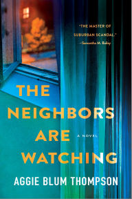 Title: The Neighbors Are Watching: A Novel, Author: Aggie Blum Thompson