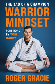 Title: Warrior Mindset: The Tao of a Champion, Author: Roger Gracie