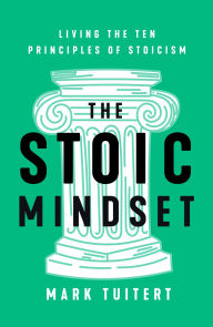 Title: The Stoic Mindset: Living the Ten Principles of Stoicism, Author: Mark Tuitert