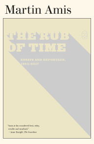 Title: The Rub of Time: Essays and Reportage, 1994-2017, Author: Martin Amis