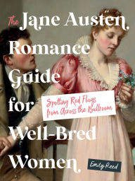 Title: The Jane Austen Romance Guide for Well-Bred Women: Spotting Red Flags from Across the Ballroom, Author: Emily Reed