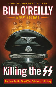 Title: Killing the SS: The Hunt for the Worst War Criminals in History, Author: Bill O'Reilly